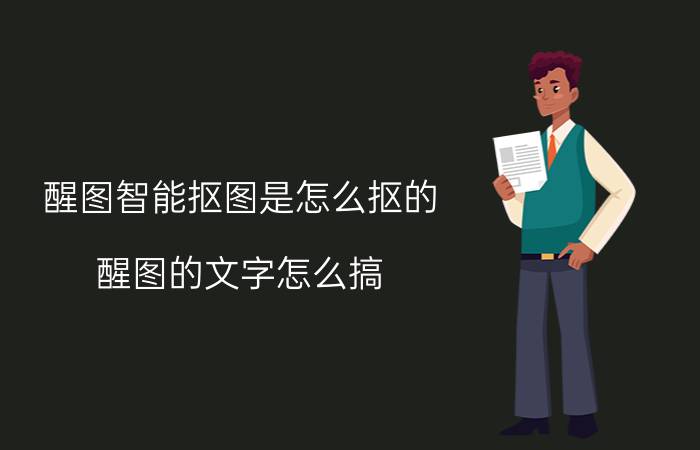 醒图智能抠图是怎么抠的 醒图的文字怎么搞？